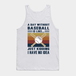 A Day Without Baseball Is Like Just Kidding I Have No Idea Tank Top